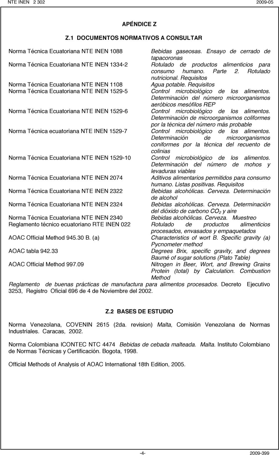 Requisitos Norma Técnica Ecuatoriana NTE INEN 1108 Agua potable. Requisitos Norma Técnica Ecuatoriana NTE INEN 1529-5 Control microbiológico de los alimentos.