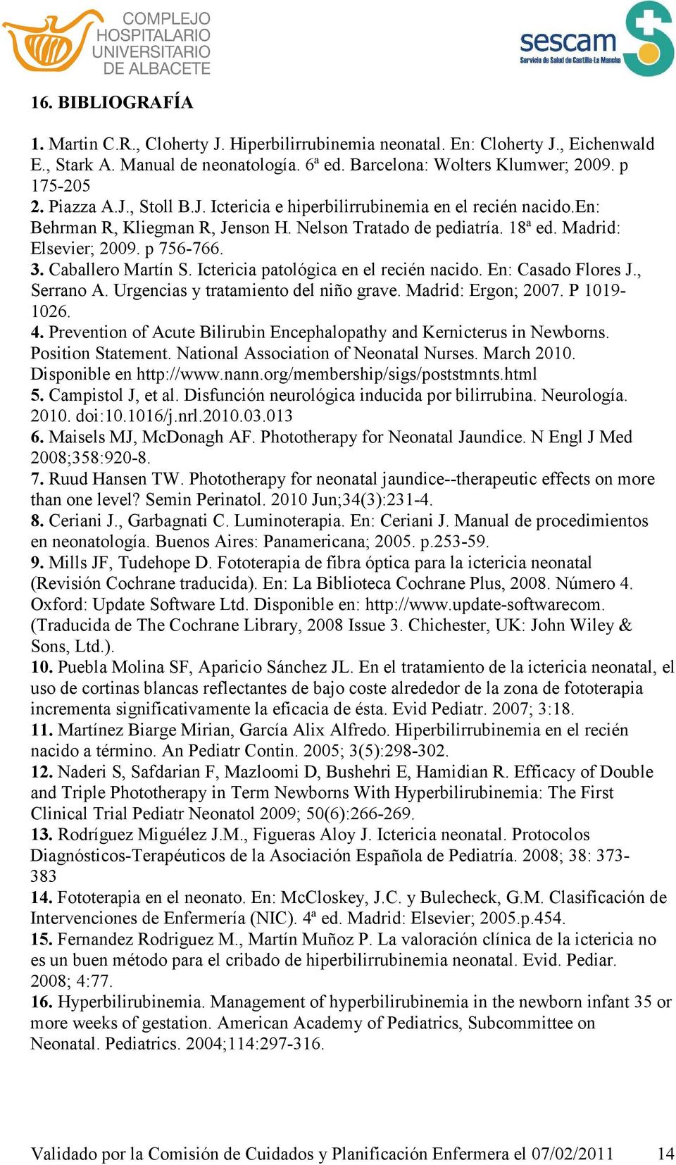 Caballero Martín S. Ictericia patológica en el recién nacido. En: Casado Flores J., Serrano A. Urgencias y tratamiento del niño grave. Madrid: Ergon; 2007. P 1019-1026. 4.