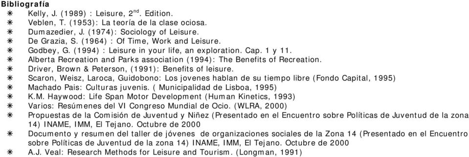 Driver, Brown & Peterson, (1991): Benefits of leisure. Scaron, Weisz, Laroca, Guidobono: Los jovenes hablan de su tiempo libre (Fondo Capital, 1995) Machado Pais: Culturas juvenis.