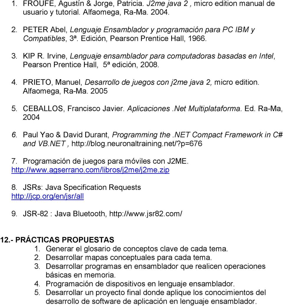 PRIETO, Manuel, Desarrollo de juegos con j2me java 2, micro edition. Alfaomega, Ra-Ma. 2005 5. CEBALLOS, Francisco Javier. Aplicaciones.Net Multiplataforma. Ed. Ra-Ma, 2004 6.
