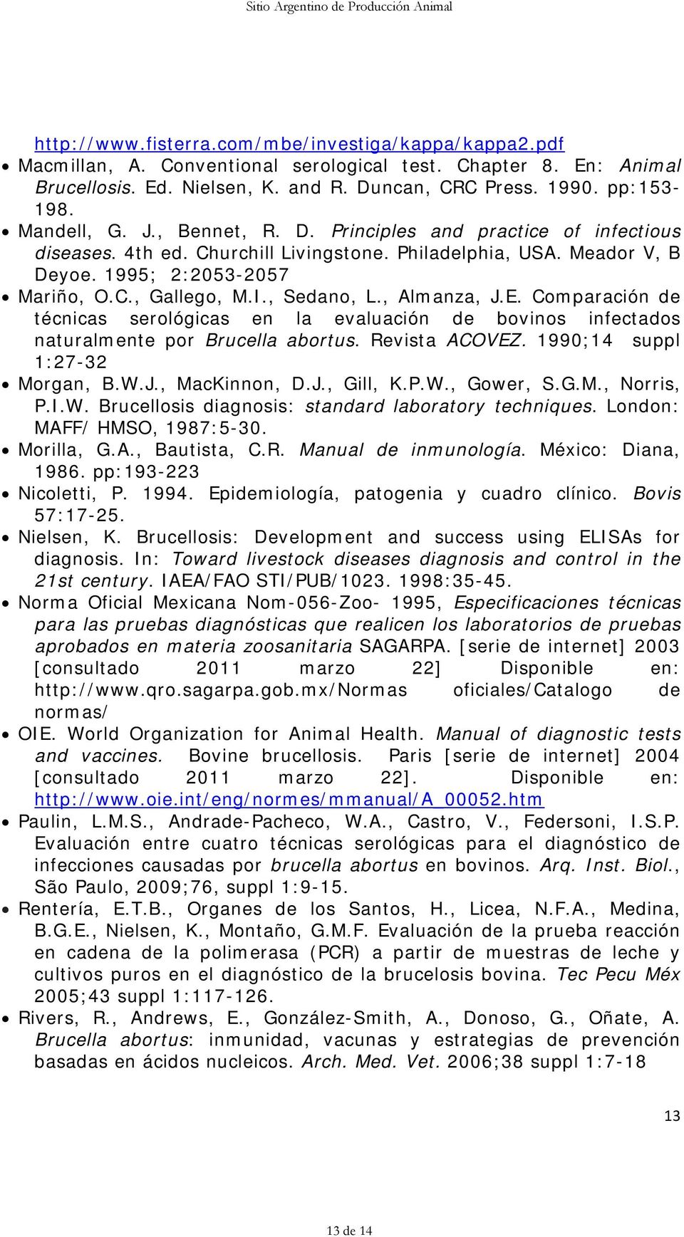 , Sedano, L., Almanza, J.E. Comparación de técnicas serológicas en la evaluación de bovinos infectados naturalmente por Brucella abortus. Revista ACOVEZ. 1990;14 suppl 1:27-32 Morgan, B.W.J., MacKinnon, D.