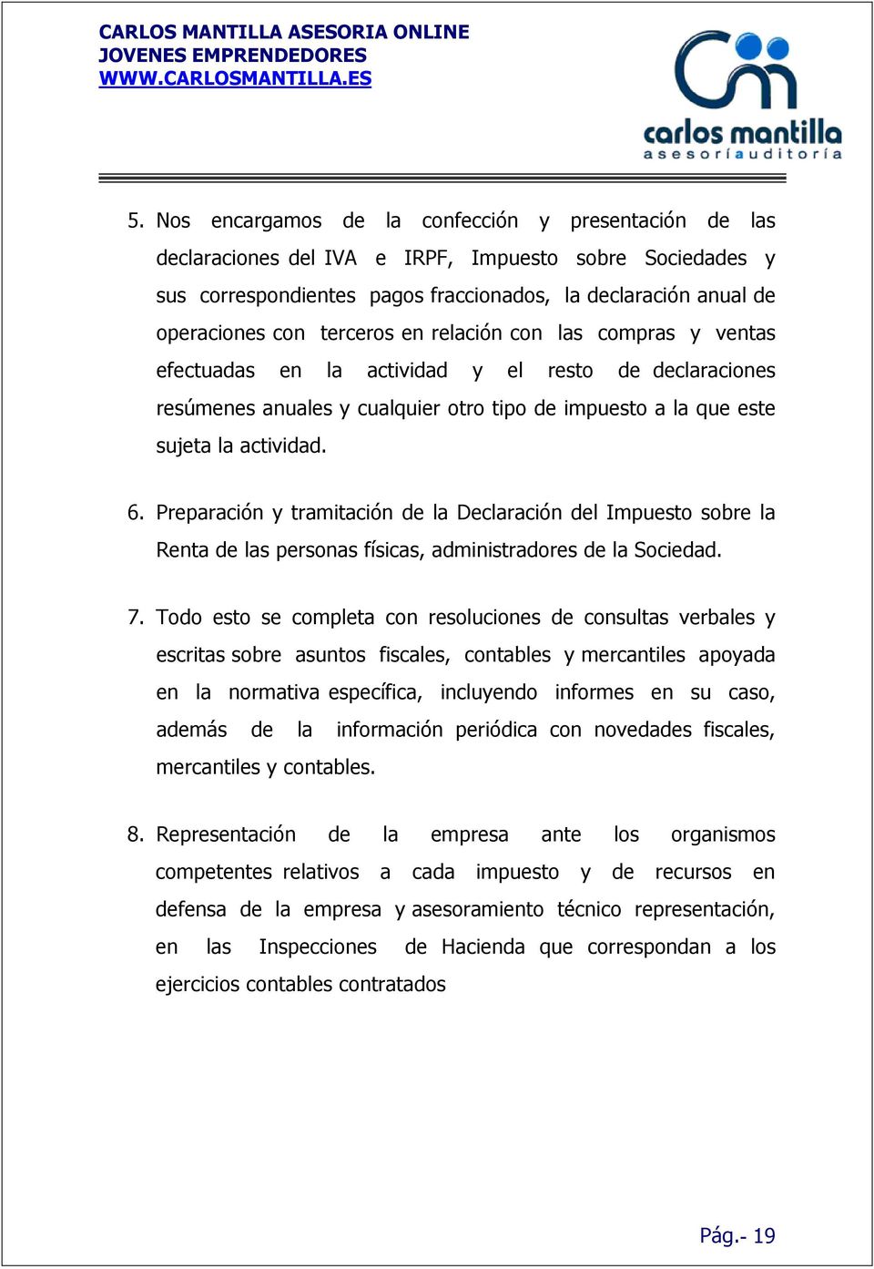 Preparación y tramitación de la Declaración del Impuesto sobre la Renta de las personas físicas, administradores de la Sociedad. 7.