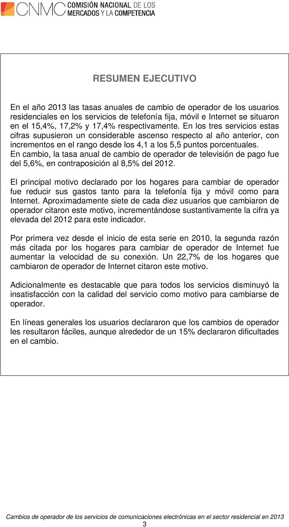 En cambio, la tasa anual de cambio de operador de televisión de pago fue del 5,6%, en contraposición al 8,5% del 2012.