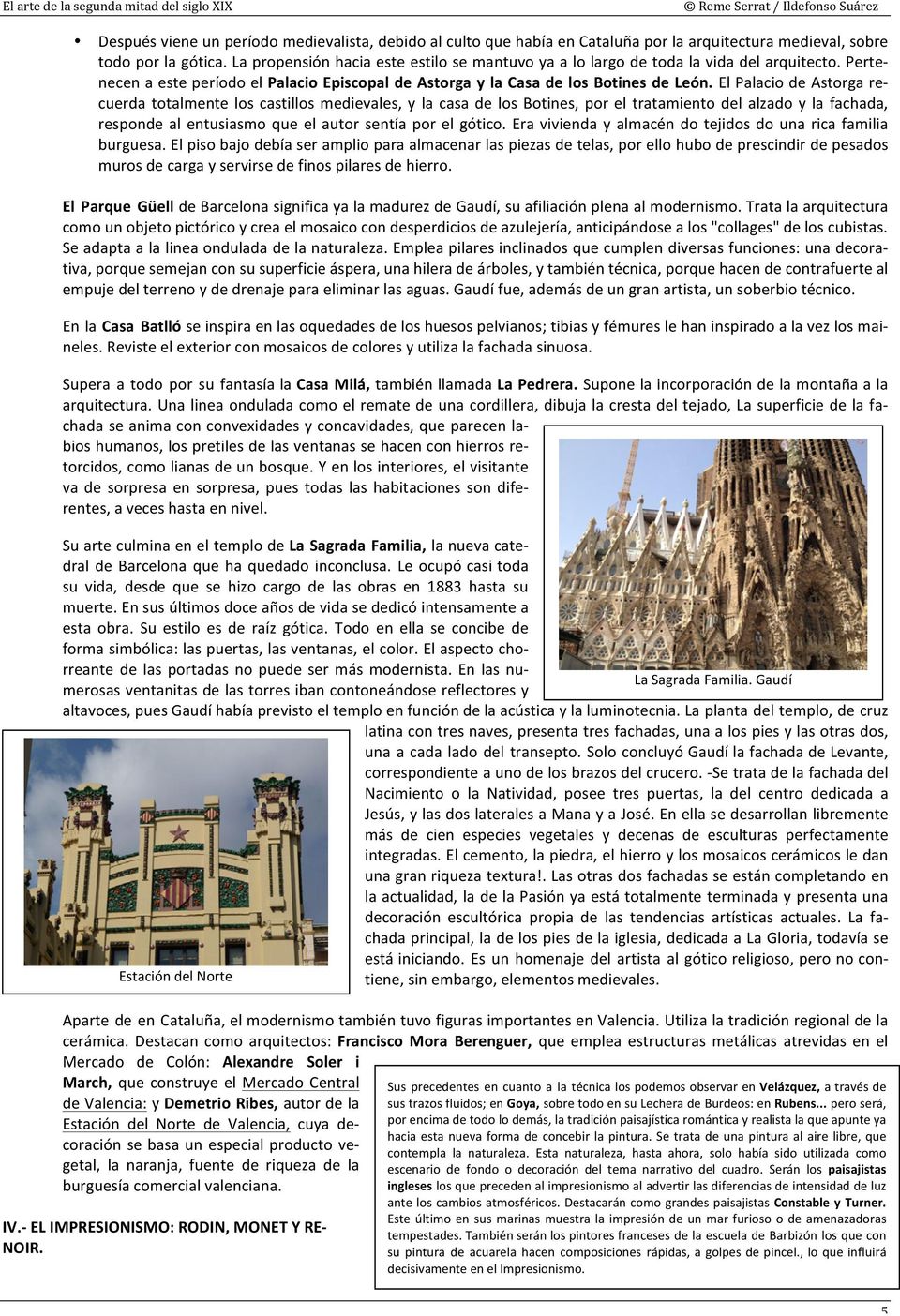 El Palacio de Astorga re- cuerda totalmente los castillos medievales, y la casa de los Botines, por el tratamiento del alzado y la fachada, responde al entusiasmo que el autor sentía por el gótico.