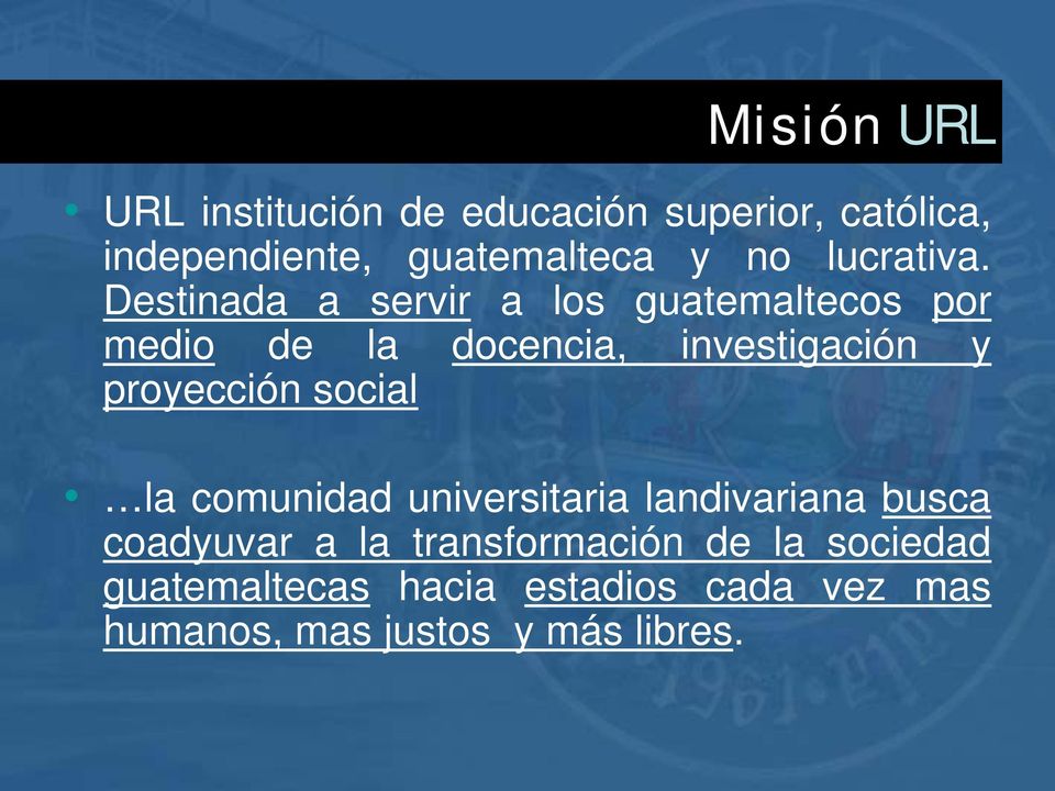 Destinada a servir a los guatemaltecos por medio de la docencia, investigación y proyección