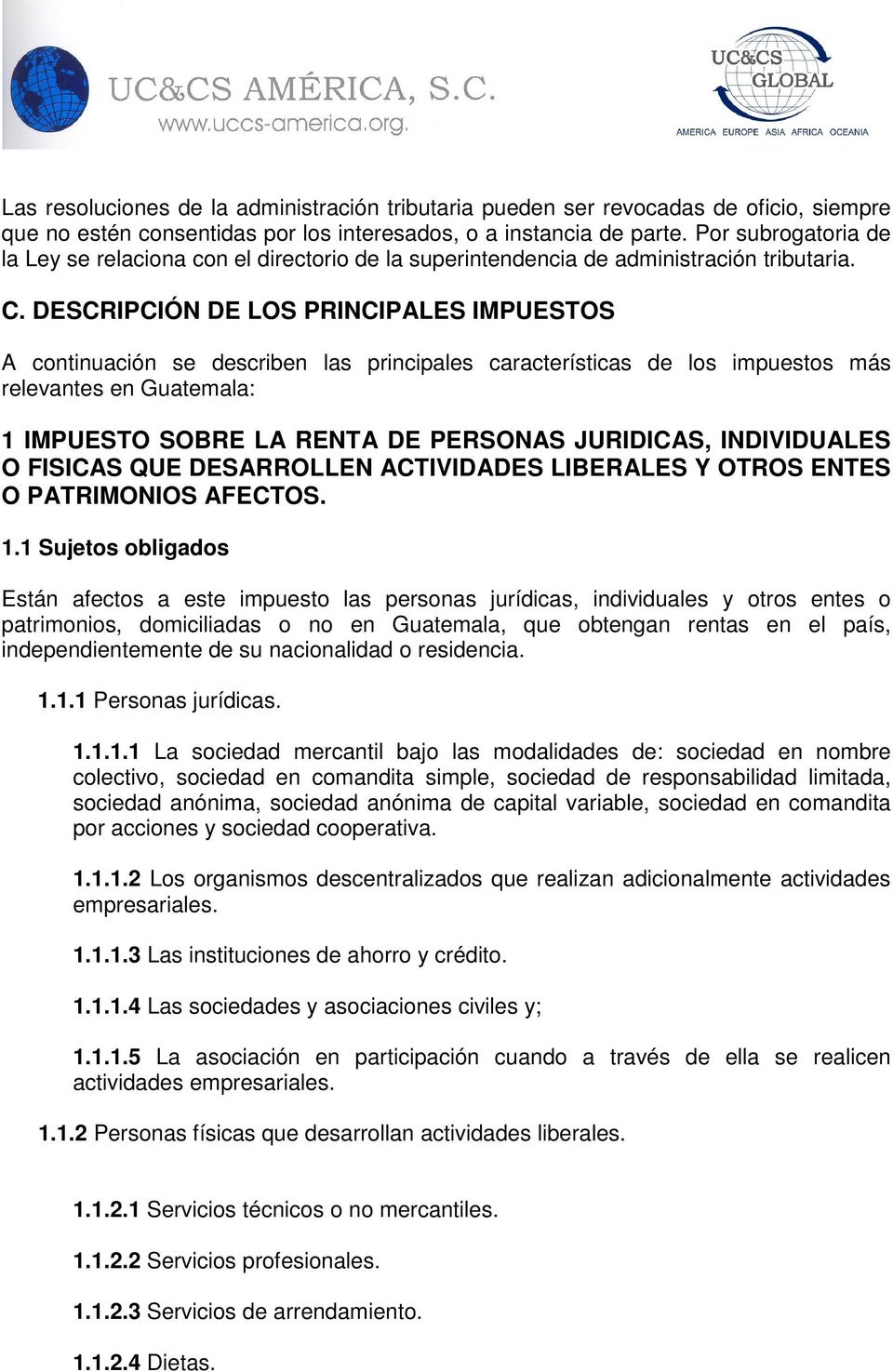 DESCRIPCIÓN DE LOS PRINCIPALES IMPUESTOS A continuación se describen las principales características de los impuestos más relevantes en Guatemala: 1 IMPUESTO SOBRE LA RENTA DE PERSONAS JURIDICAS,