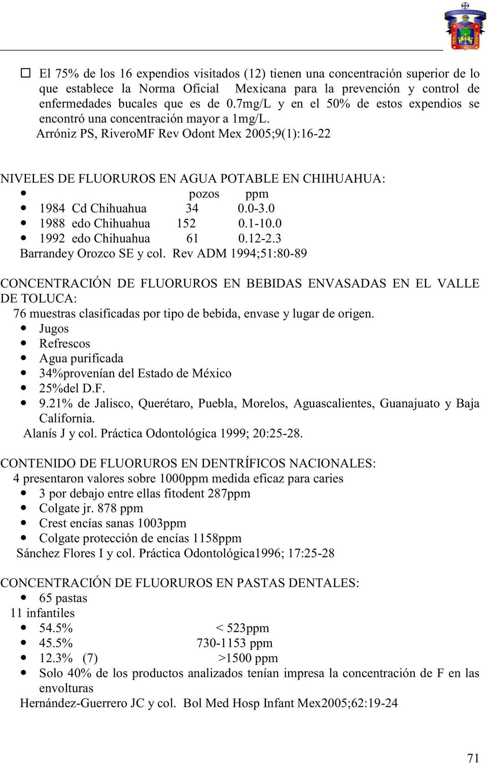 Arróniz PS, RiveroMF Rev Odont Mex 2005;9(1):16-22 NIVELES DE FLUORUROS EN AGUA POTABLE EN CHIHUAHUA: pozos ppm 1984 Cd Chihuahua 34 0.0-3.0 1988 edo Chihuahua 152 0.1-10.0 1992 edo Chihuahua 61 0.