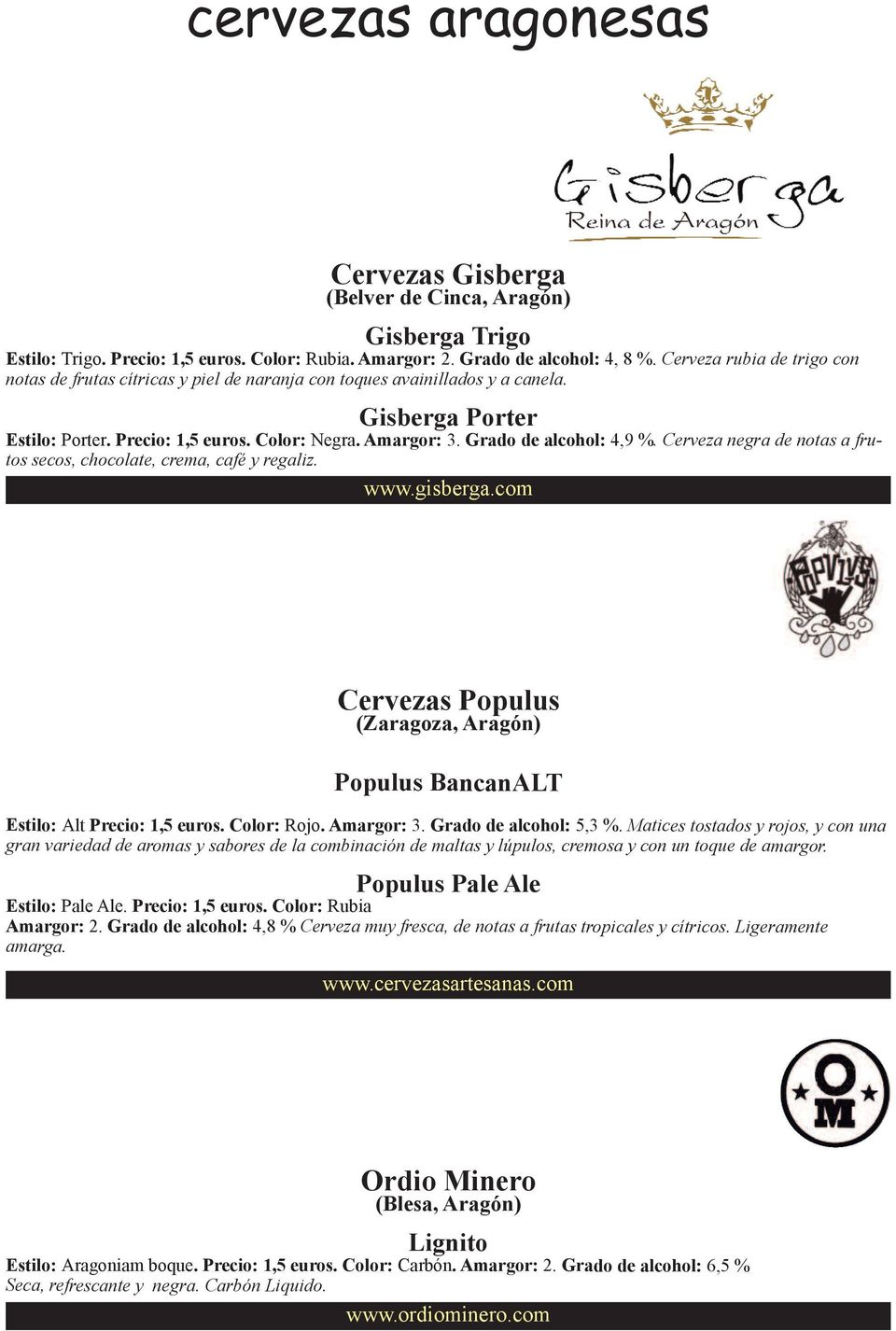 Grado de alcohol: 4,9 %. Cerveza negra de notas a frutos secos, chocolate, crema, café y regaliz. www.gisberga.com Cervezas Populus (Zaragoza, Aragón) Populus BancanALT Estilo: Alt Precio: 1,5 euros.