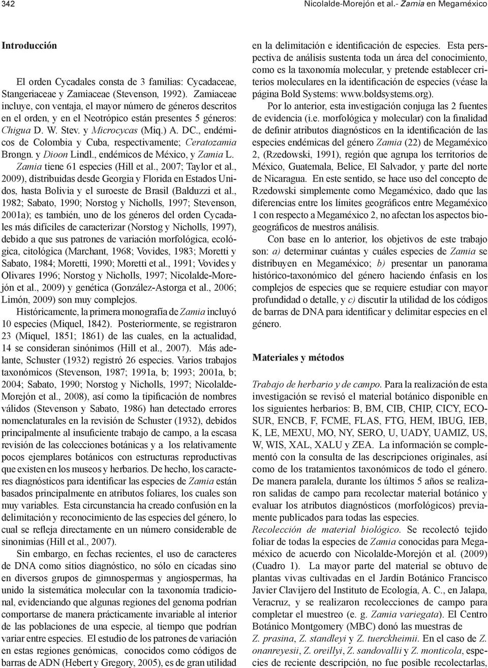 , endémicos de Colombia y Cuba, respectivamente; Ceratozamia Brongn. y Dioon Lindl., endémicos de México, y Zamia L. Zamia tiene 61 especies (Hill et al., 2007; Taylor et al.