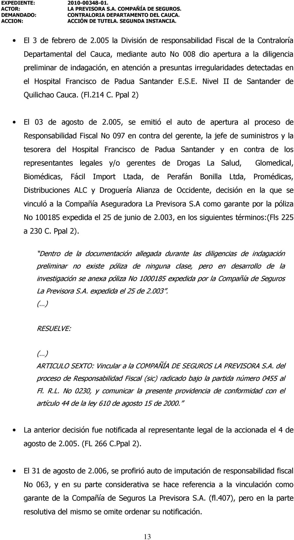 irregularidades detectadas en el Hospital Francisco de Padua Santander E.S.E. Nivel II de Santander de Quilichao Cauca. (Fl.214 C. Ppal 2) El 03 de agosto de 2.
