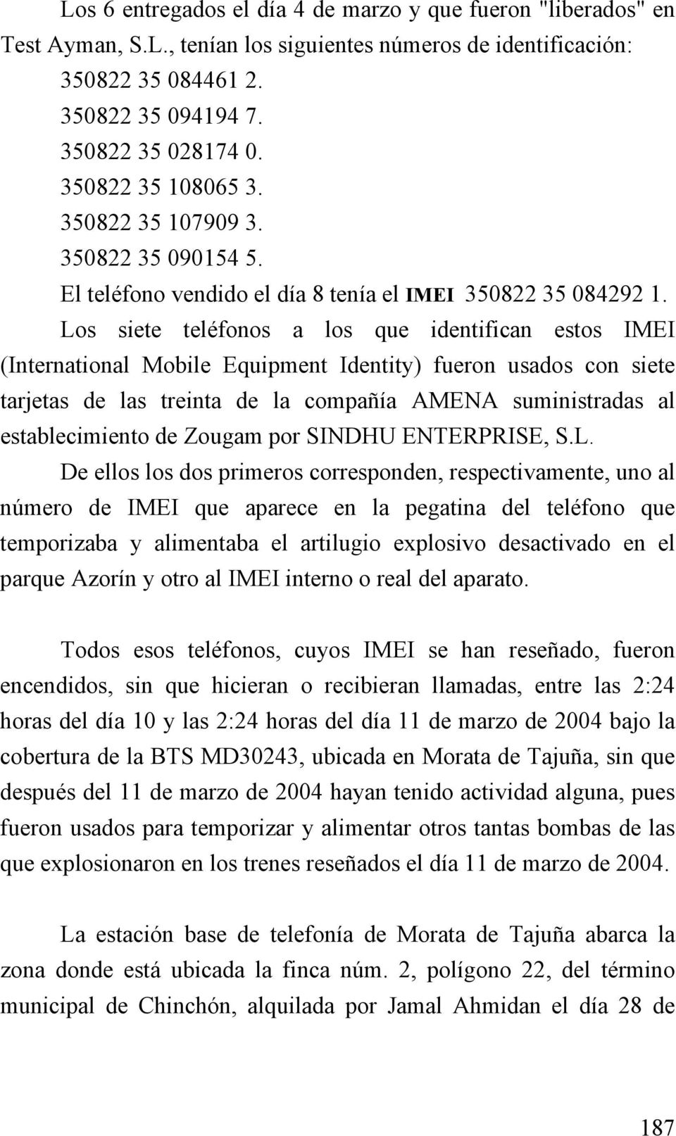 Los siete teléfonos a los que identifican estos IMEI (International Mobile Equipment Identity) fueron usados con siete tarjetas de las treinta de la compañía AMENA suministradas al establecimiento de