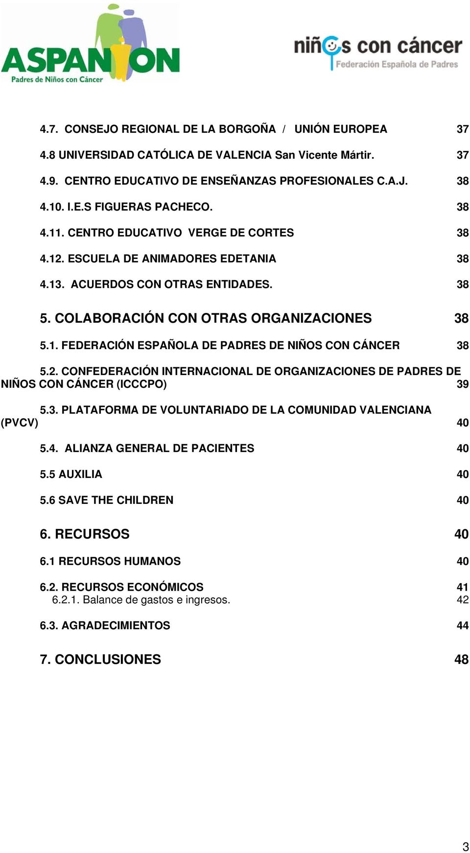 2. CONFEDERACIÓN INTERNACIONAL DE ORGANIZACIONES DE PADRES DE NIÑOS CON CÁNCER (ICCCPO) 39 5.3. PLATAFORMA DE VOLUNTARIADO DE LA COMUNIDAD VALENCIANA (PVCV) 40 5.4. ALIANZA GENERAL DE PACIENTES 40 5.