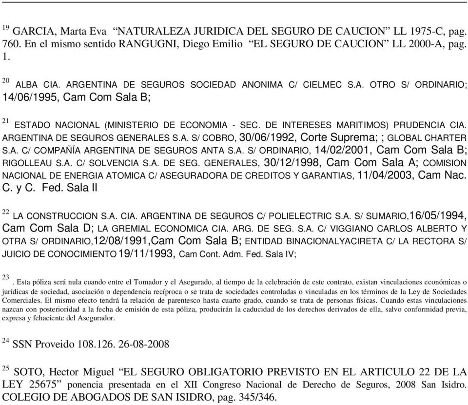 ARGENTINA DE SEGUROS GENERALES S.A. S/ COBRO, 30/06/1992, Corte Suprema; ; GLOBAL CHARTER S.A. C/ COMPAÑÍA ARGENTINA DE SEGUROS ANTA S.A. S/ ORDINARIO, 14/02/2001, Cam Com Sala B; RIGOLLEAU S.A. C/ SOLVENCIA S.