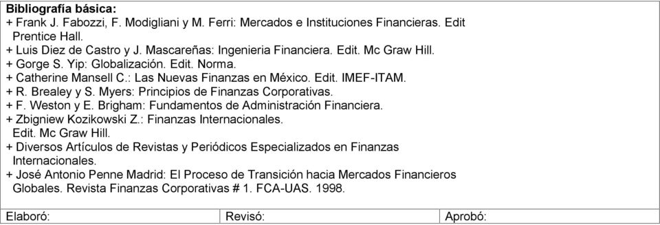 Brigham: Fundamentos de Administración Financiera. + Zbigniew Kozikowski Z.: Finanzas Internacionales. Edit. Mc Graw Hill.