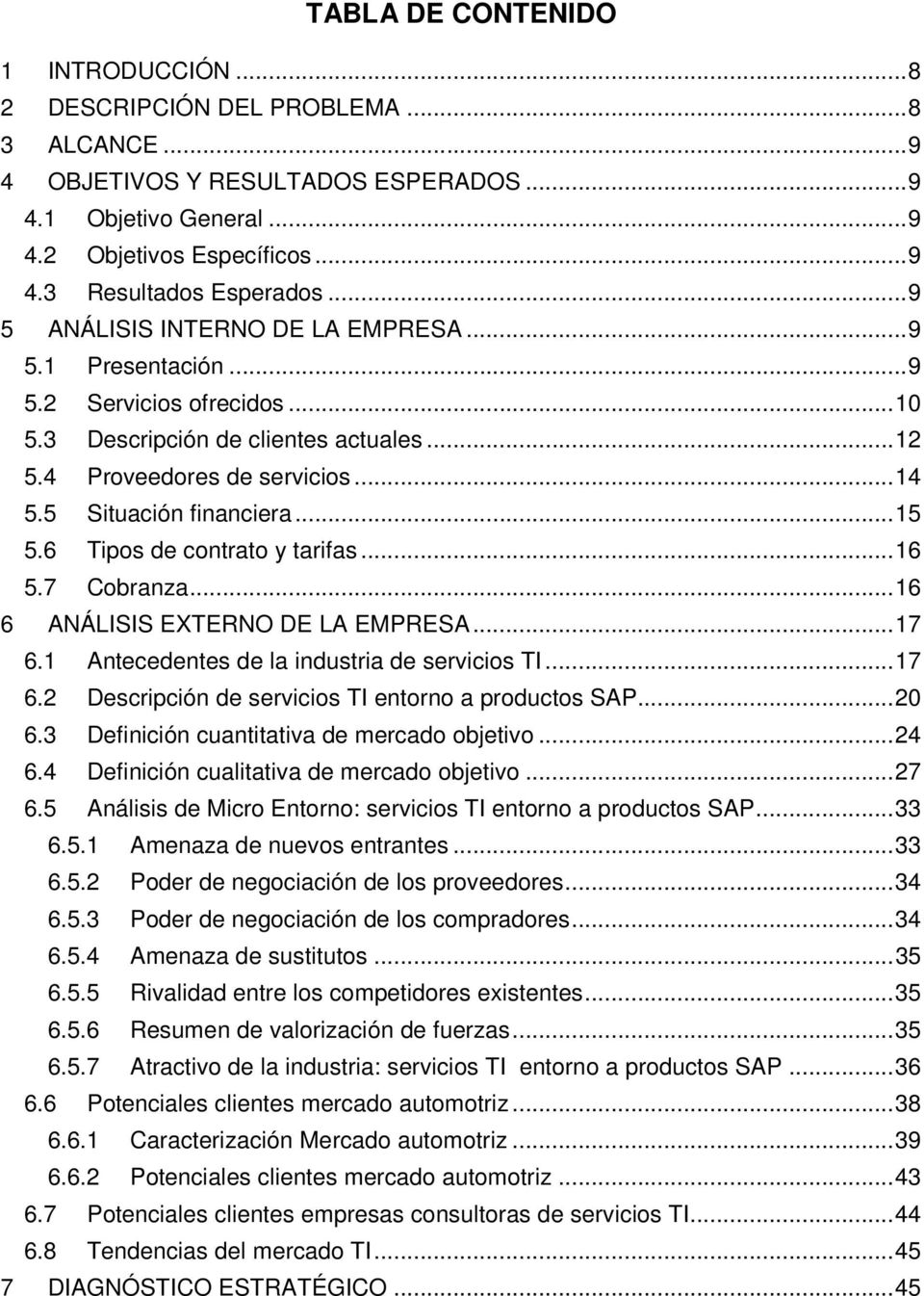 .. 15 5.6 Tipos de contrato y tarifas... 16 5.7 Cobranza... 16 6 ANÁLISIS EXTERNO DE LA EMPRESA... 17 6.1 Antecedentes de la industria de servicios TI... 17 6.2 Descripción de servicios TI entorno a productos SAP.