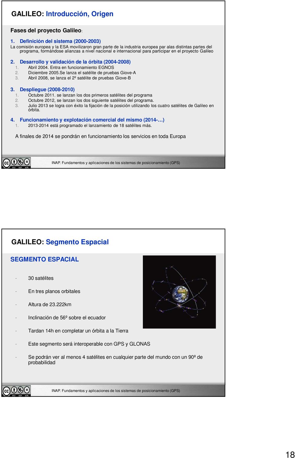 internacional para participar en el proyecto Galileo 2. Desarrollo y validación de la órbita (2004-2008) 1. Abril 2004. Entra en funcionamiento EGNOS 2. Diciembre 2005.