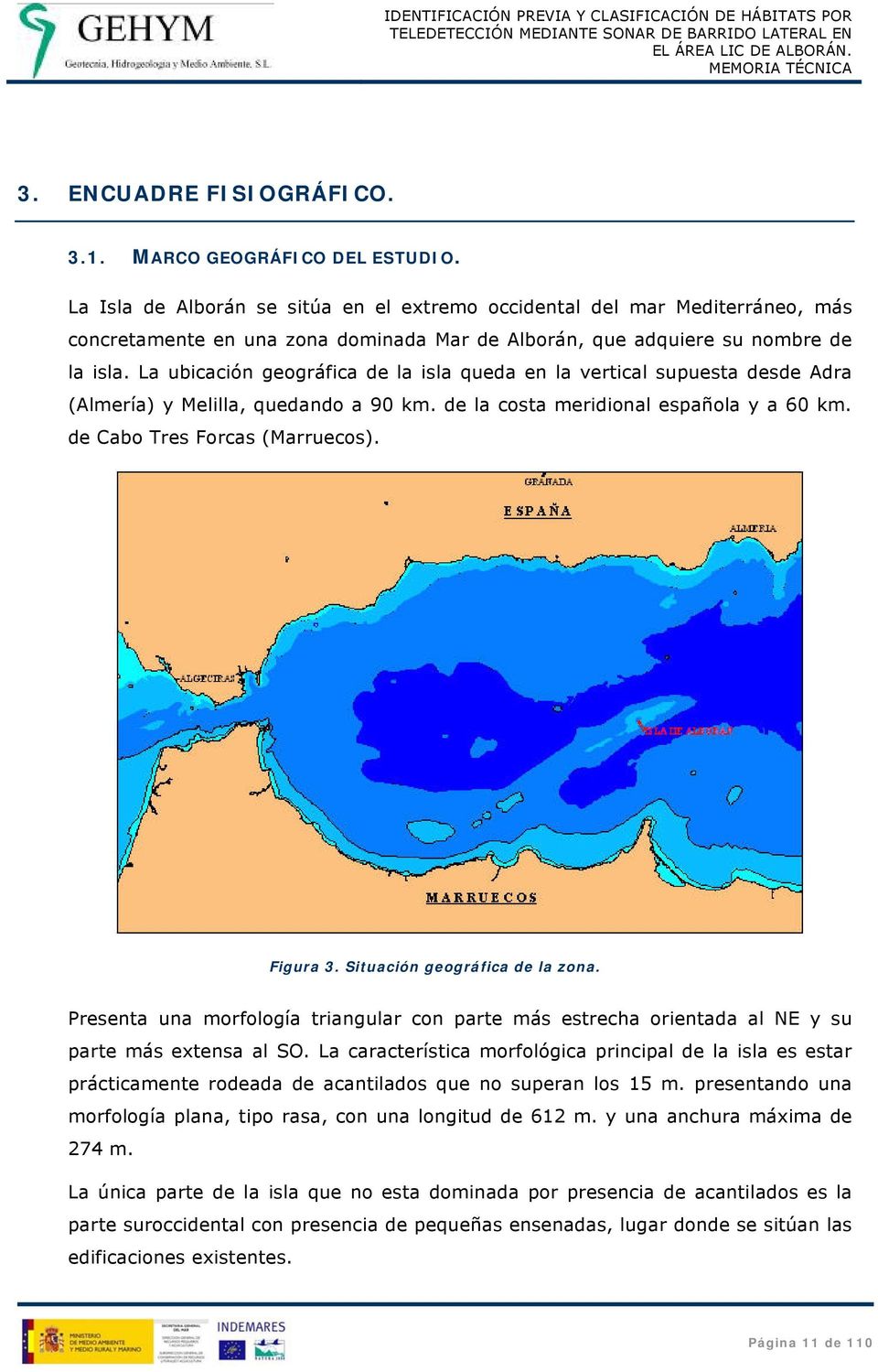 La ubicación geográfica de la isla queda en la vertical supuesta desde Adra (Almería) y Melilla, quedando a 90 km. de la costa meridional española y a 60 km. de Cabo Tres Forcas (Marruecos). Figura 3.