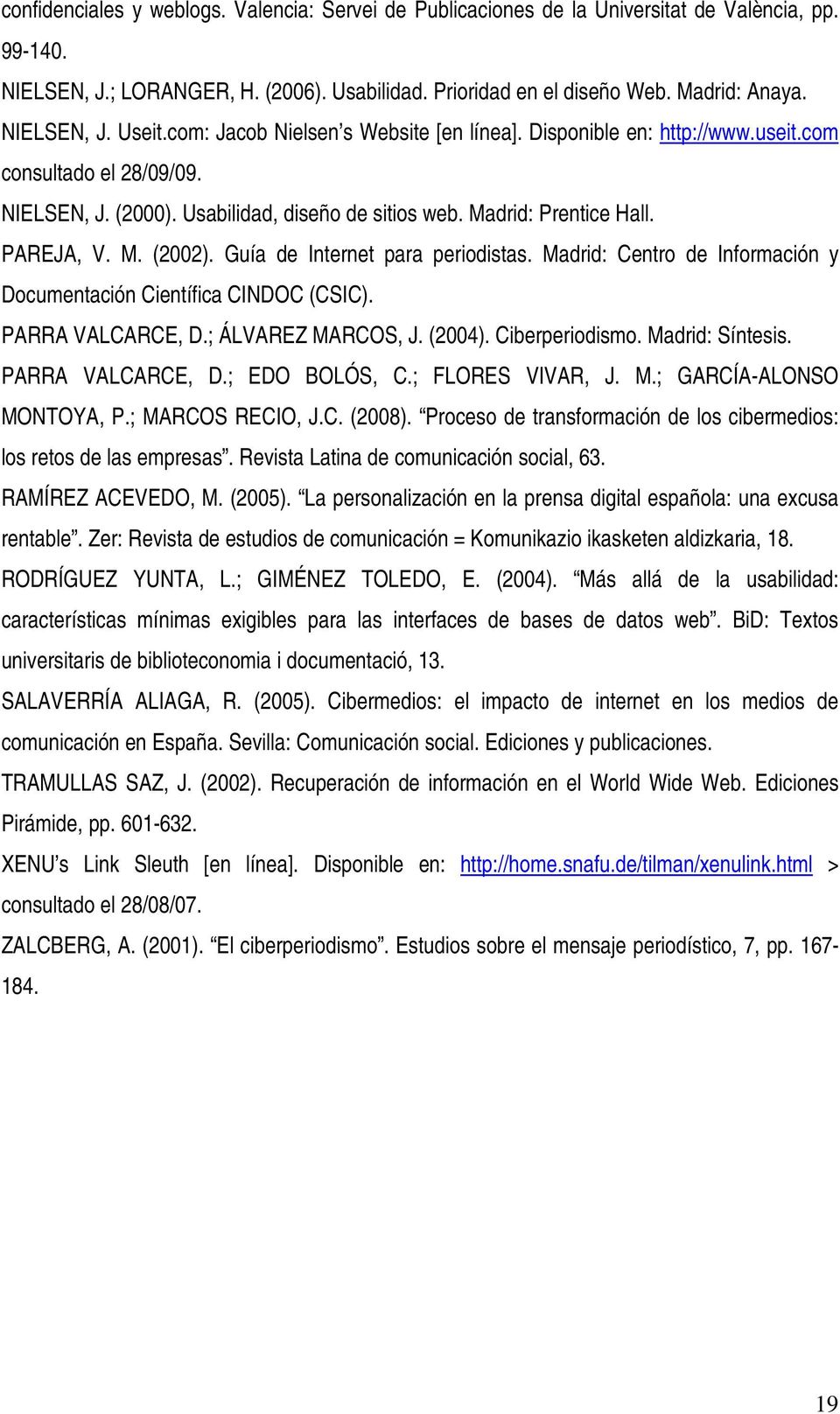 PAREJA, V. M. (2002). Guía de Internet para periodistas. Madrid: Centro de Información y Documentación Científica CINDOC (CSIC). PARRA VALCARCE, D.; ÁLVAREZ MARCOS, J. (2004). Ciberperiodismo.