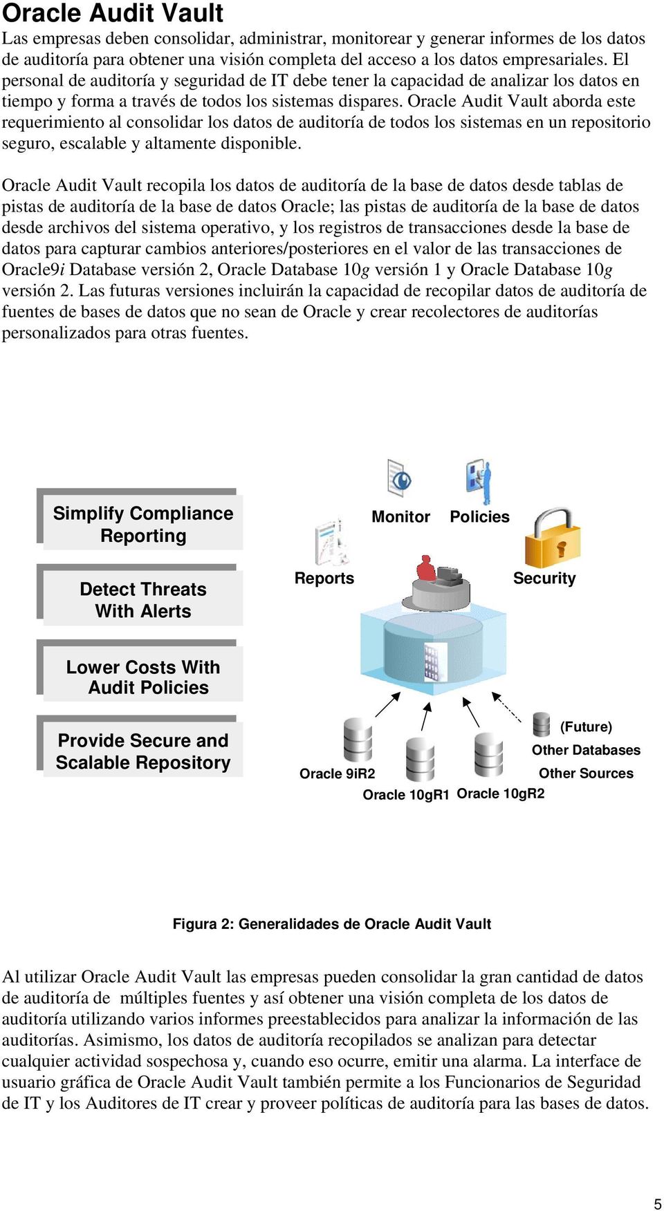 Oracle Audit Vault aborda este requerimiento al consolidar los datos de auditoría de todos los sistemas en un repositorio seguro, escalable y altamente disponible.