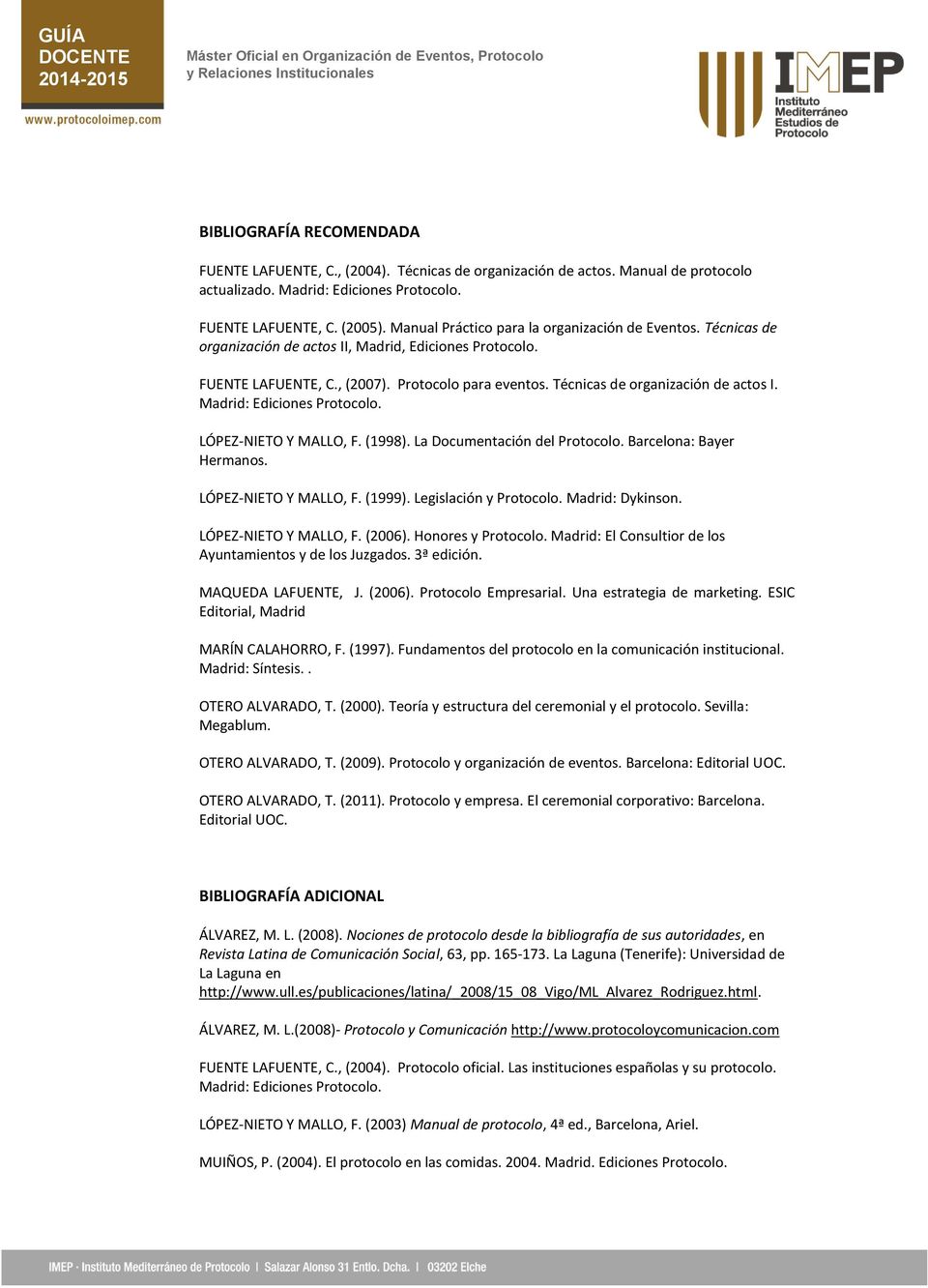 Técnicas de organización de actos I. Madrid: Ediciones Protocolo. LÓPEZ-NIETO Y MALLO, F. (1998). La Documentación del Protocolo. Barcelona: Bayer Hermanos. LÓPEZ-NIETO Y MALLO, F. (1999).