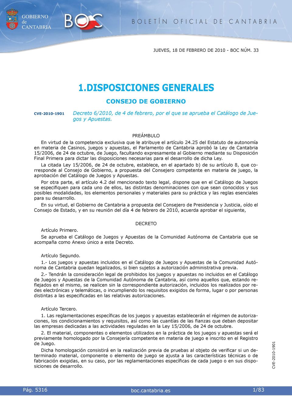 25 l Estatuto autonomía en materia Casinos, juegos y apuestas, el Parlamento Cantabria aprobó la Ley Cantabria 15/2006, 24 octubre, Juego, facultando expresamente al Gobierno mediante su Disposición