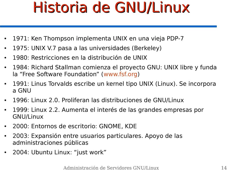 Foundation (www.fsf.org) 1991: Linus Torvalds escribe un kernel tipo UNIX (Linux). Se incorpora a GNU 1996: Linux 2.0.