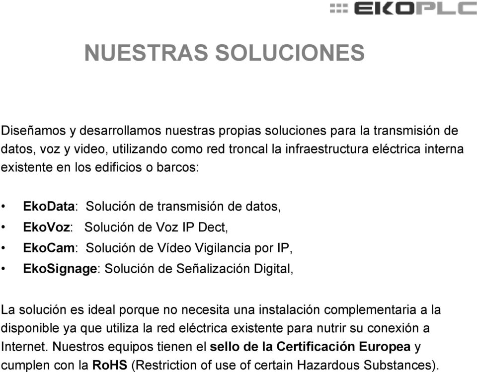IP, EkoSignage: Solución de Señalización Digital, La solución es ideal porque no necesita una instalación complementaria a la disponible ya que utiliza la red eléctrica