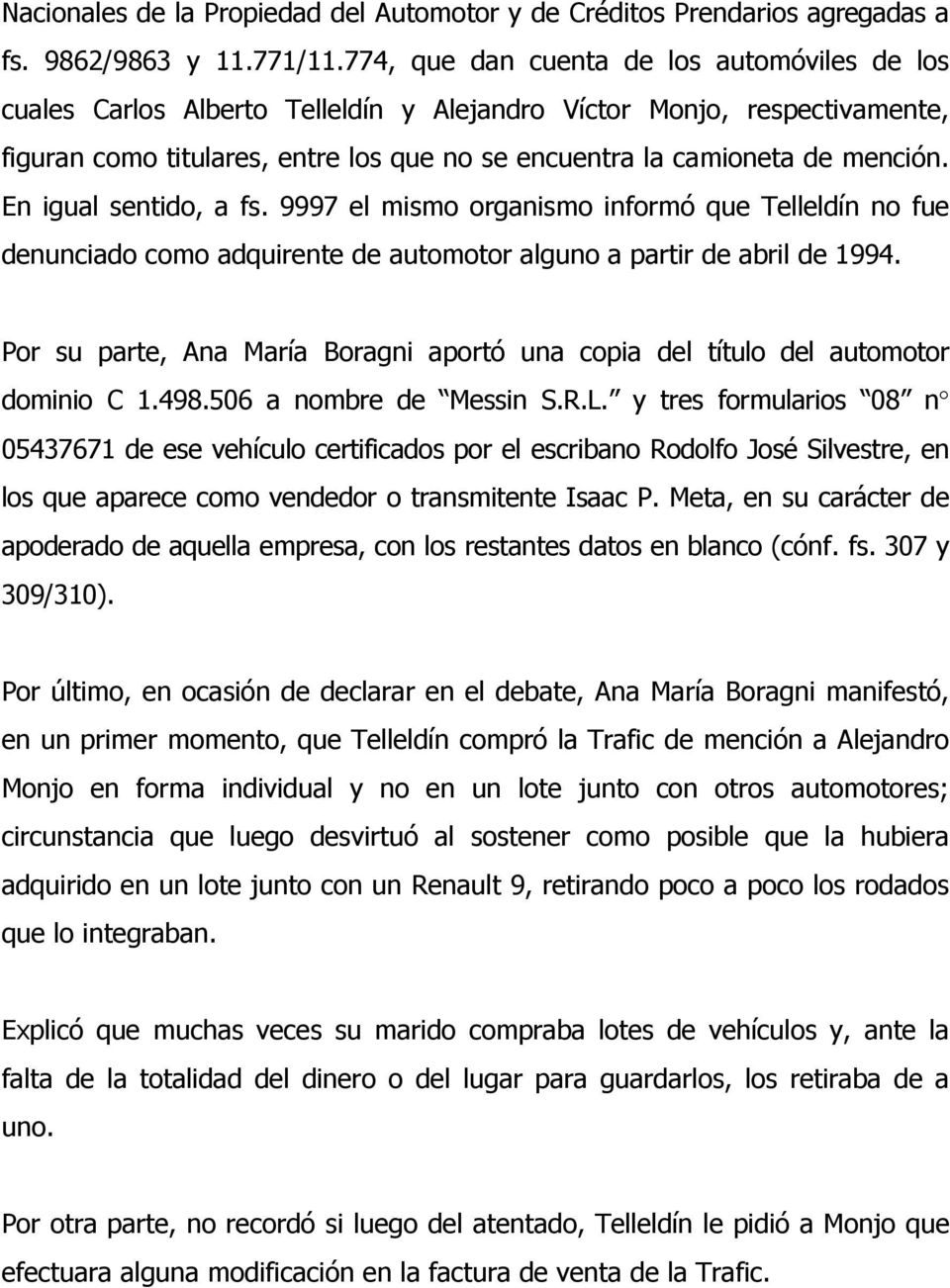 En igual sentido, a fs. 9997 el mismo organismo informó que Telleldín no fue denunciado como adquirente de automotor alguno a partir de abril de 1994.