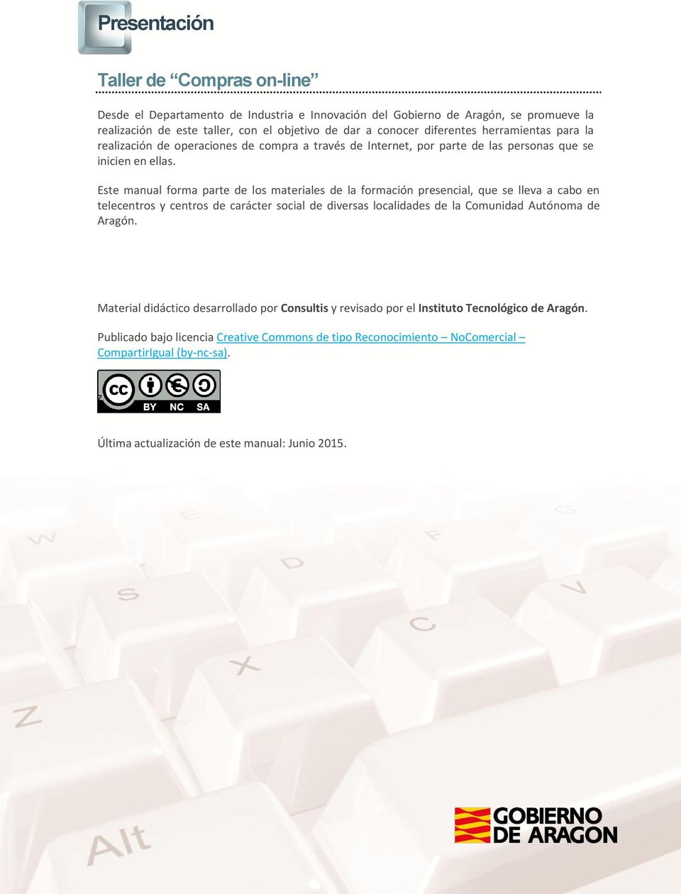 Este manual forma parte de los materiales de la formación presencial, que se lleva a cabo en telecentros y centros de carácter social de diversas localidades de la Comunidad Autónoma de Aragón.