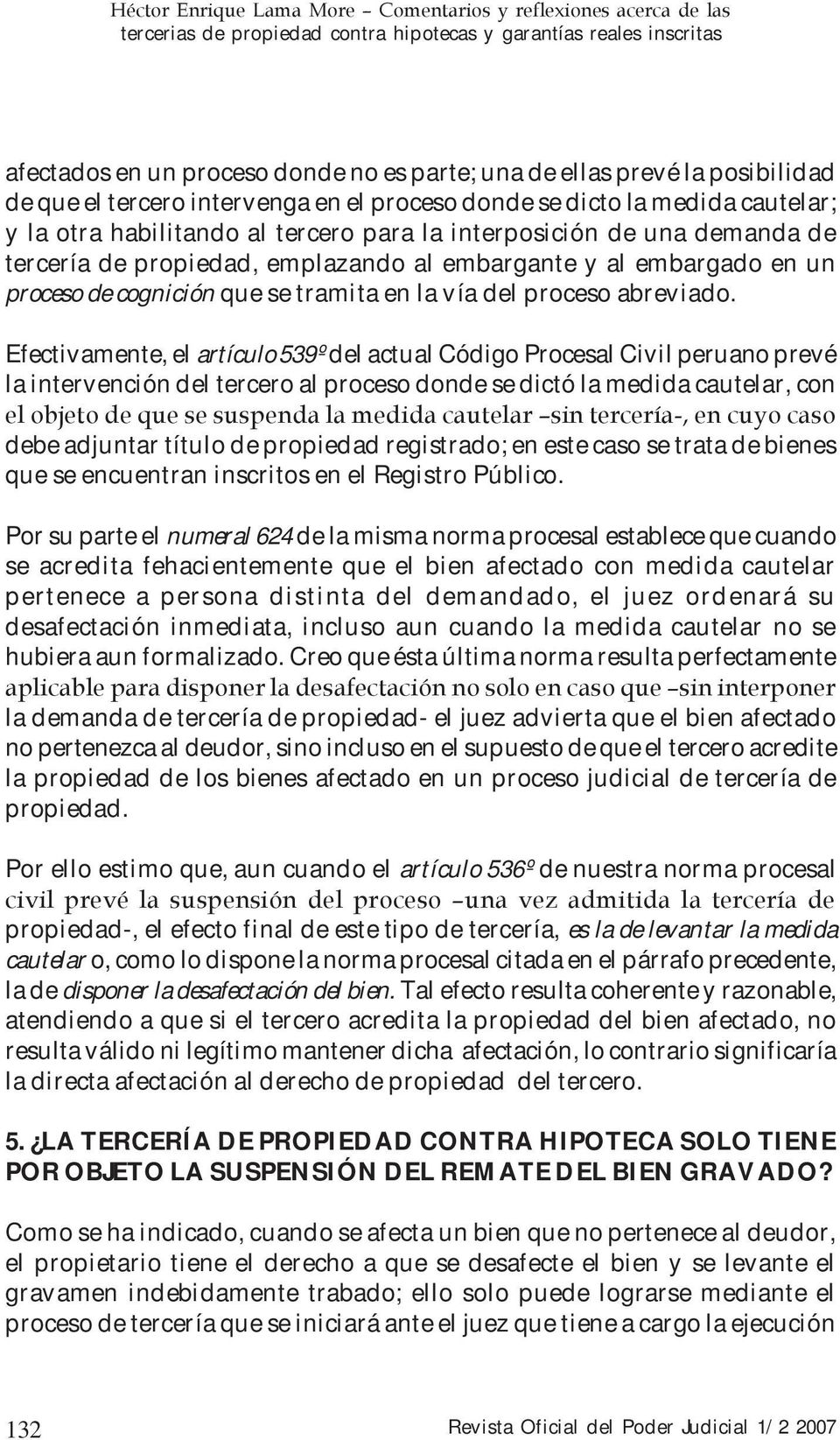 Efectivamente, el artículo 539º del actual Código Procesal Civil peruano prevé la intervención del tercero al proceso donde se dictó la medida cautelar, con el objeto de que se suspenda la medida