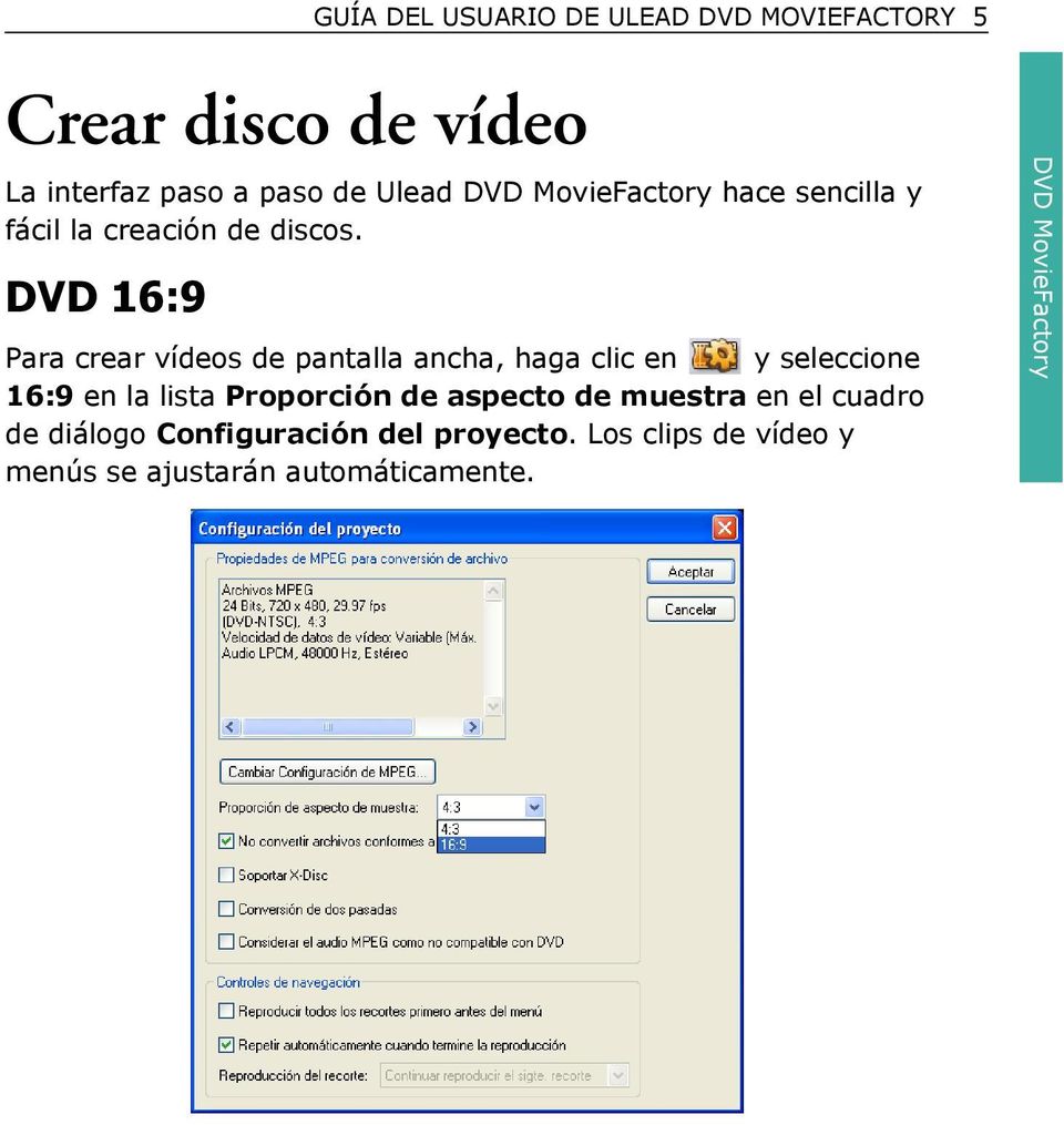 DVD 16:9 Para crear vídeos de pantalla ancha, haga clic en y seleccione 16:9 en la lista Proporción