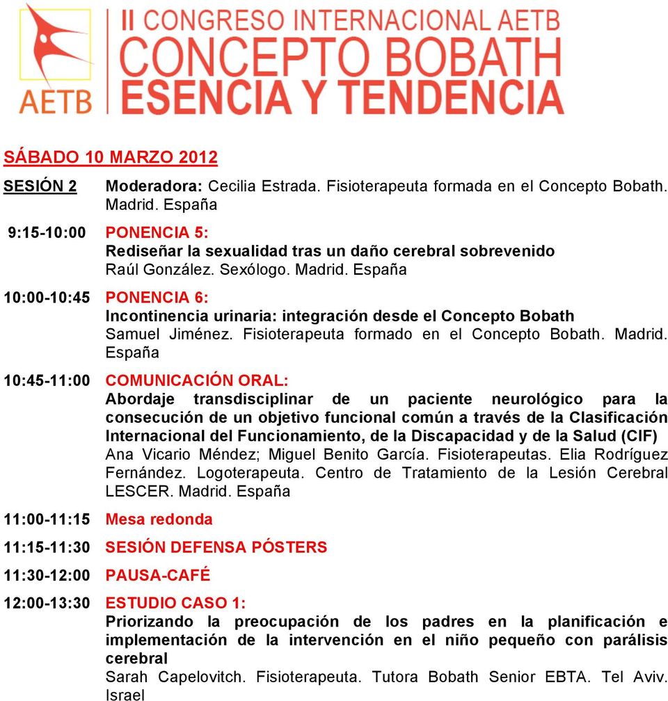 España 10:00-10:45 PONENCIA 6: Incontinencia urinaria: integración desde el Concepto Bobath Samuel Jiménez. Fisioterapeuta formado en el Concepto Bobath. Madrid.
