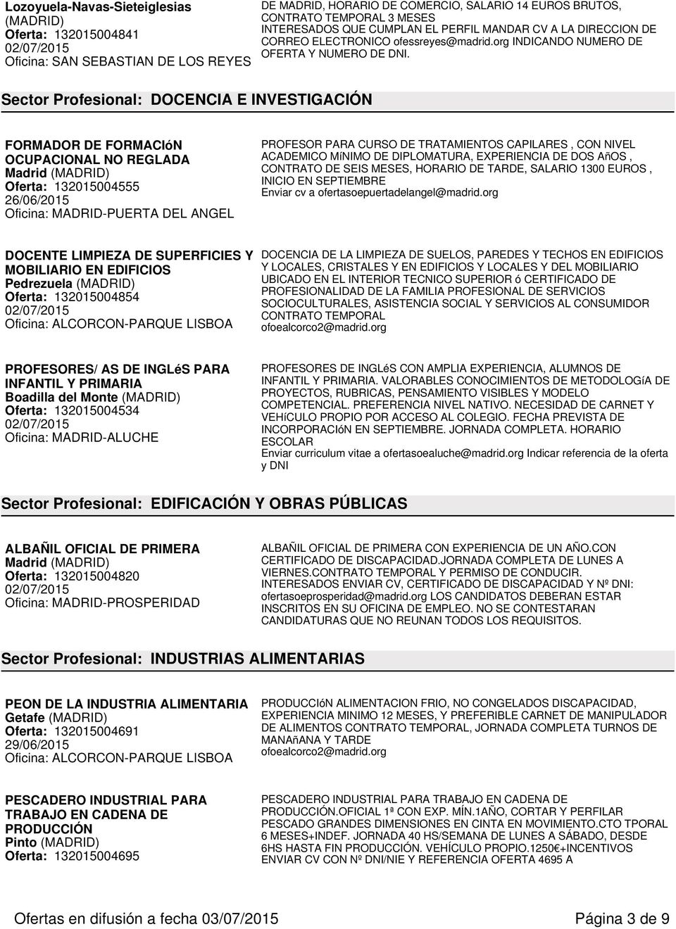 Sector Profesional: DOCENCIA E INVESTIGACIÓN FORMADOR DE FORMACIóN OCUPACIONAL NO REGLADA Oferta: 132015004555 26/06/2015 Oficina: MADRID-PUERTA DEL ANGEL PROFESOR PARA CURSO DE TRATAMIENTOS