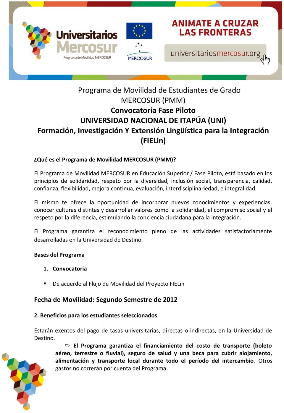 El Programa de Movilidad MERCOSUR en Educación Superior / Fase Piloto, está basado en los principios de solidaridad, respeto por la diversidad, inclusión social, transparencia, calidad, confianza,