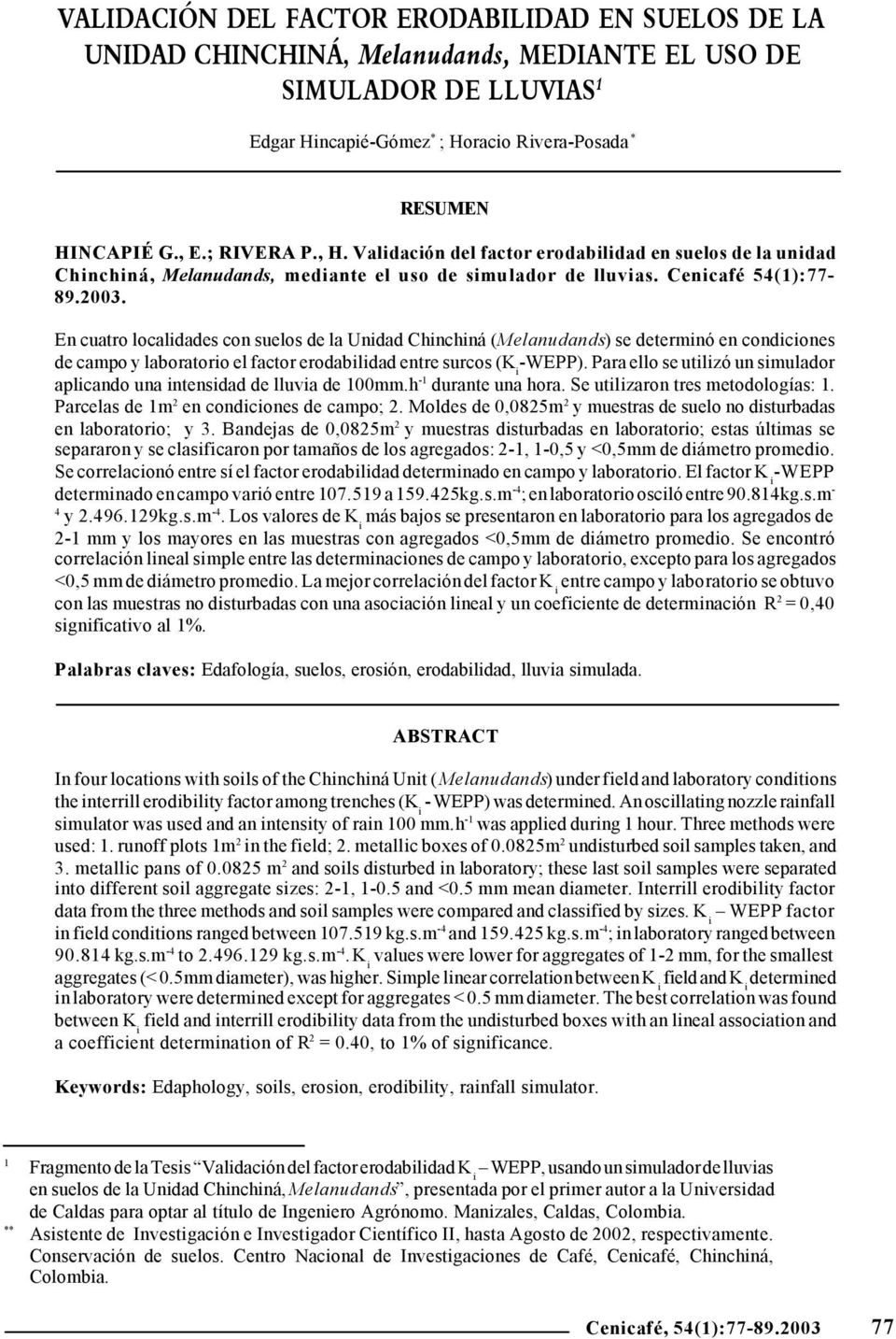 En cuatro localidades con suelos de la Unidad Chinchiná (Melanudands) se determinó en condiciones de campo y laboratorio el factor erodabilidad entre surcos (K i -WEPP).