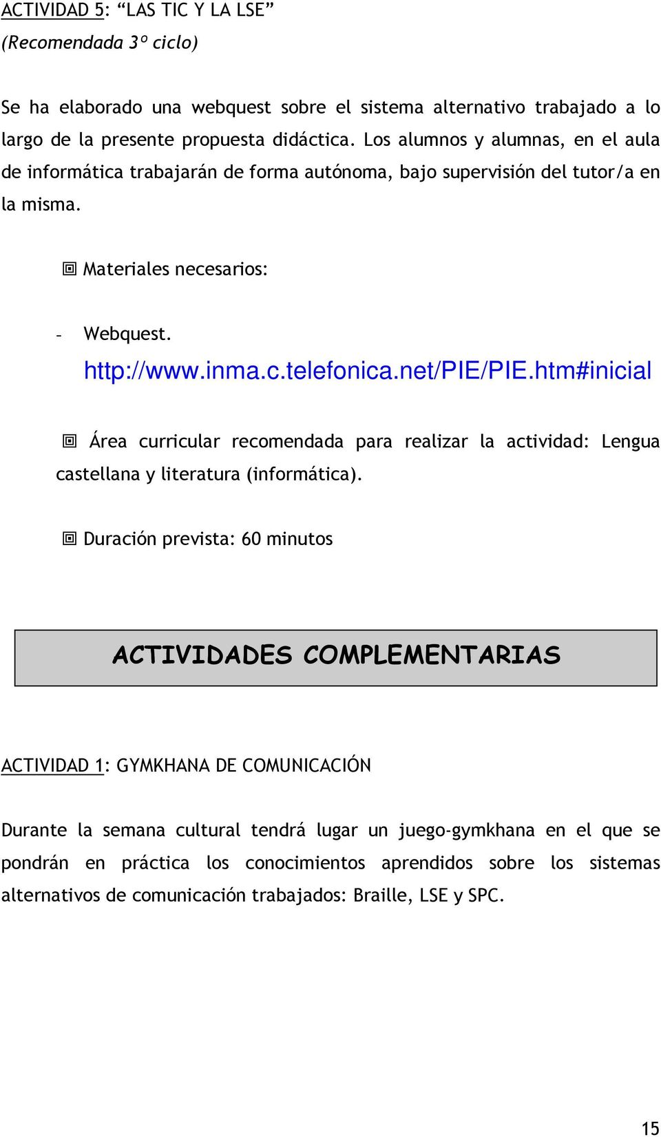 net/pie/pie.htm#inicial Área curricular recomendada para realizar la actividad: Lengua castellana y literatura (informática).
