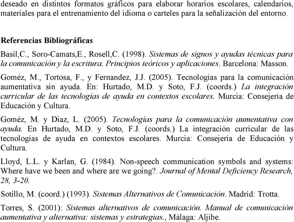 Goméz, M., Tortosa, F., y Fernandez, J.J. (2005). Tecnologías para la comunicación aumentativa sin ayuda. En: Hurtado, M.D. y Soto, F.J. (coords.