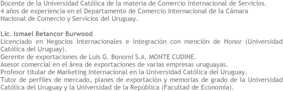 Ismael Betancor Burwood Licenciado en Negocios Internacionales e Integración con mención de Honor (Universidad Católica del Uruguay). Gerente de exportaciones de Luis G. Bonomi S.A.