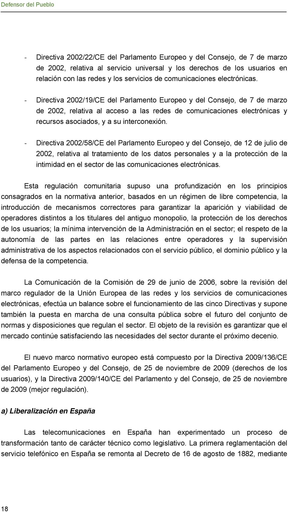 - Directiva 2002/19/CE del Parlamento Europeo y del Consejo, de 7 de marzo de 2002, relativa al acceso a las redes de comunicaciones electrónicas y recursos asociados, y a su interconexión.