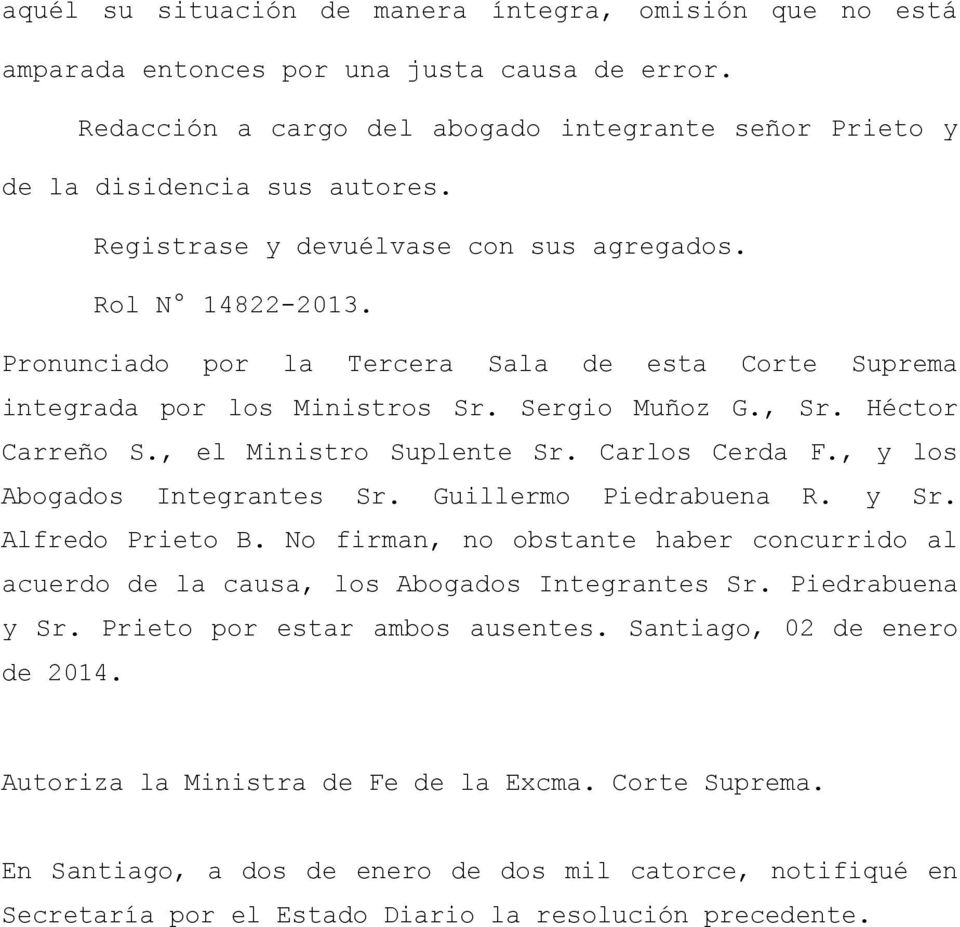 , el Ministro Suplente Sr. Carlos Cerda F., y los Abogados Integrantes Sr. Guillermo Piedrabuena R. y Sr. Alfredo Prieto B.