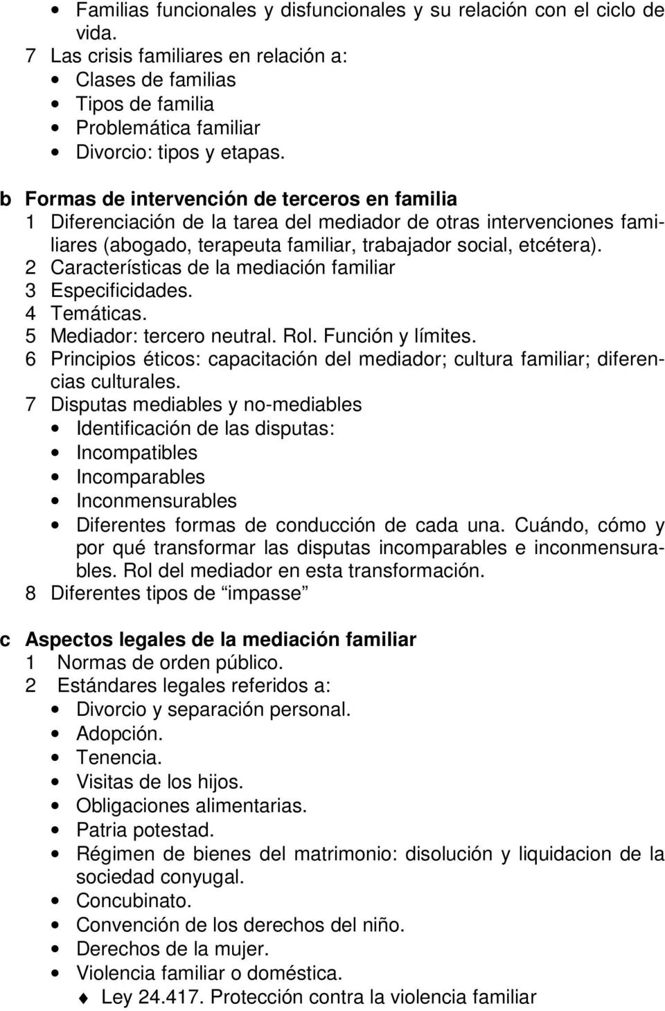 2 Características de la mediación familiar 3 Especificidades. 4 Temáticas. 5 Mediador: tercero neutral. Rol. Función y límites.