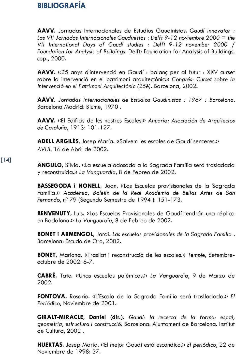 Buildings. Delft: Foundation for Analysis of Buildings, cop., 2000. AAVV. «25 anys d'intervenció en Gaudí : balanç per al futur : XXV curset sobre la intervenció en el patrimoni arquitectònic.