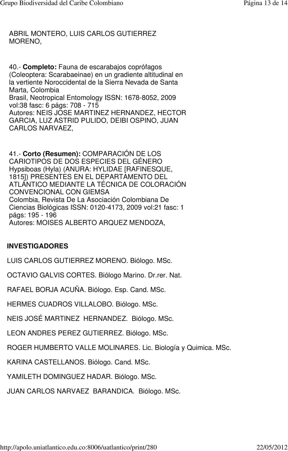 Entomology ISSN: 1678-8052, 2009 vol:38 fasc: 6 págs: 708-715 Autores: NEIS JOSE MARTINEZ HERNANDEZ, HECTOR GARCIA, LUZ ASTRID PULIDO, DEIBI OSPINO, JUAN CARLOS NARVAEZ, 41.