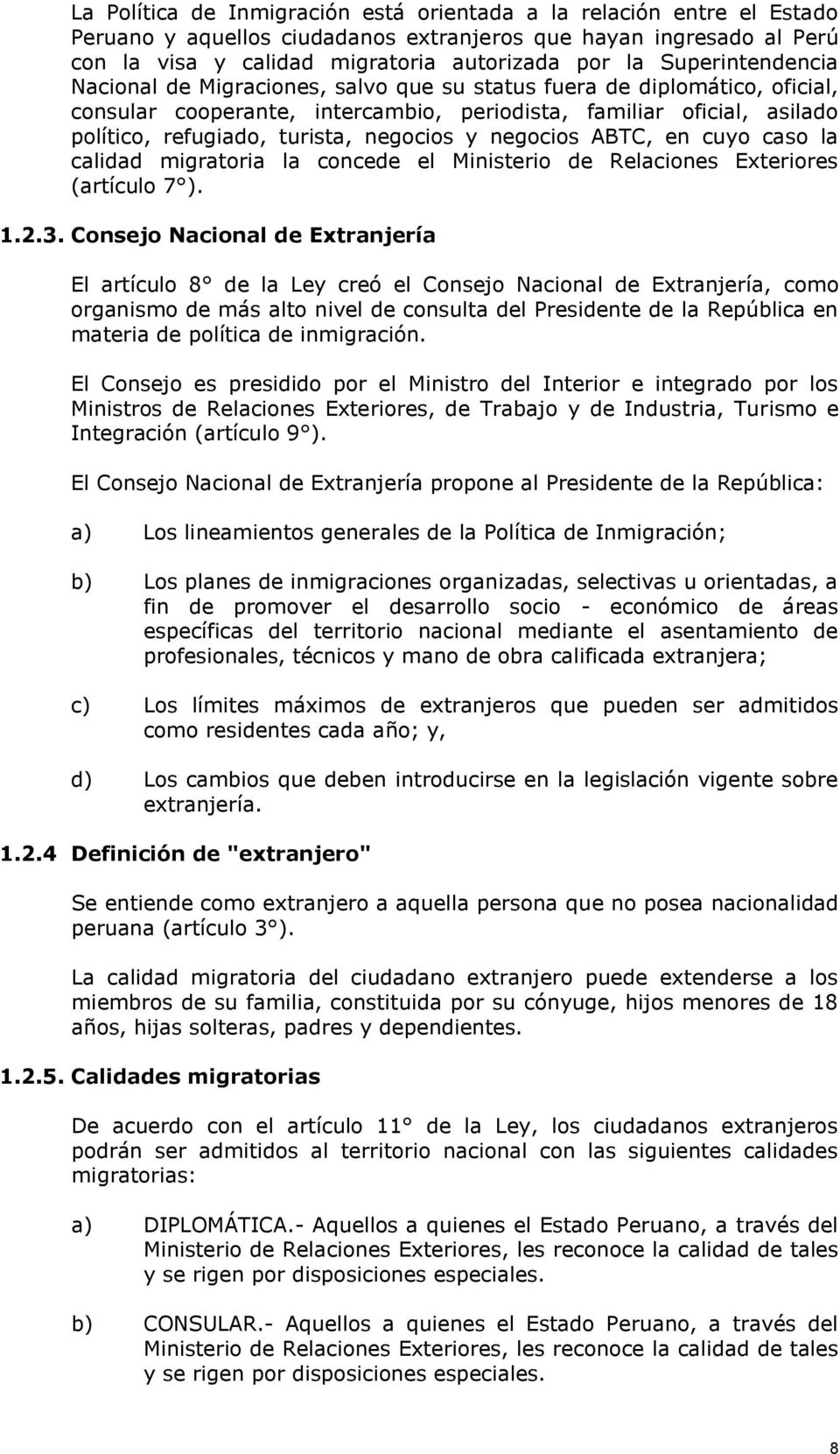 negocios y negocios ABTC, en cuyo caso la calidad migratoria la concede el Ministerio de Relaciones Exteriores (artículo 7 ). 1.2.3.