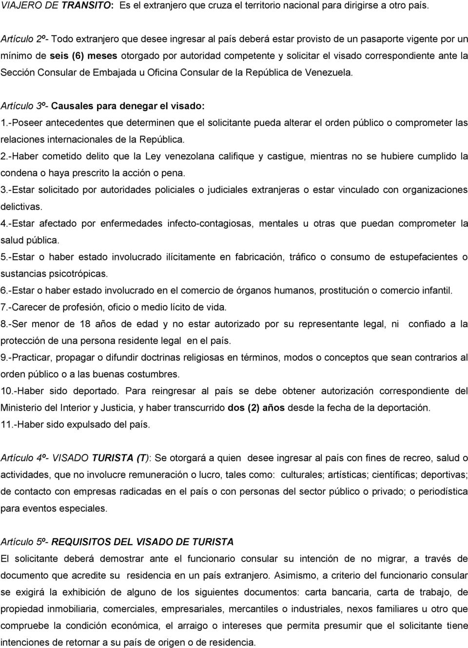 correspondiente ante la Sección Consular de Embajada u Oficina Consular de la República de Venezuela. Artículo 3º- Causales para denegar el visado: 1.