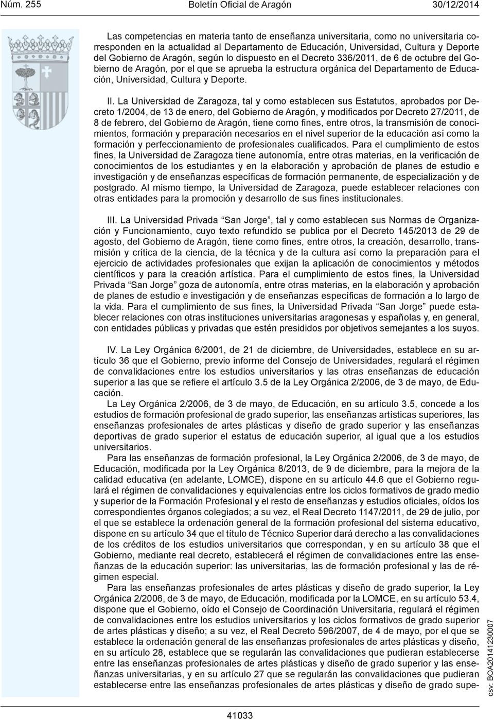 La Universidad de Zaragoza, tal y como establecen sus Estatutos, aprobados por Decreto 1/2004, de 13 de enero, del Gobierno de Aragón, y modificados por Decreto 27/2011, de 8 de febrero, del Gobierno