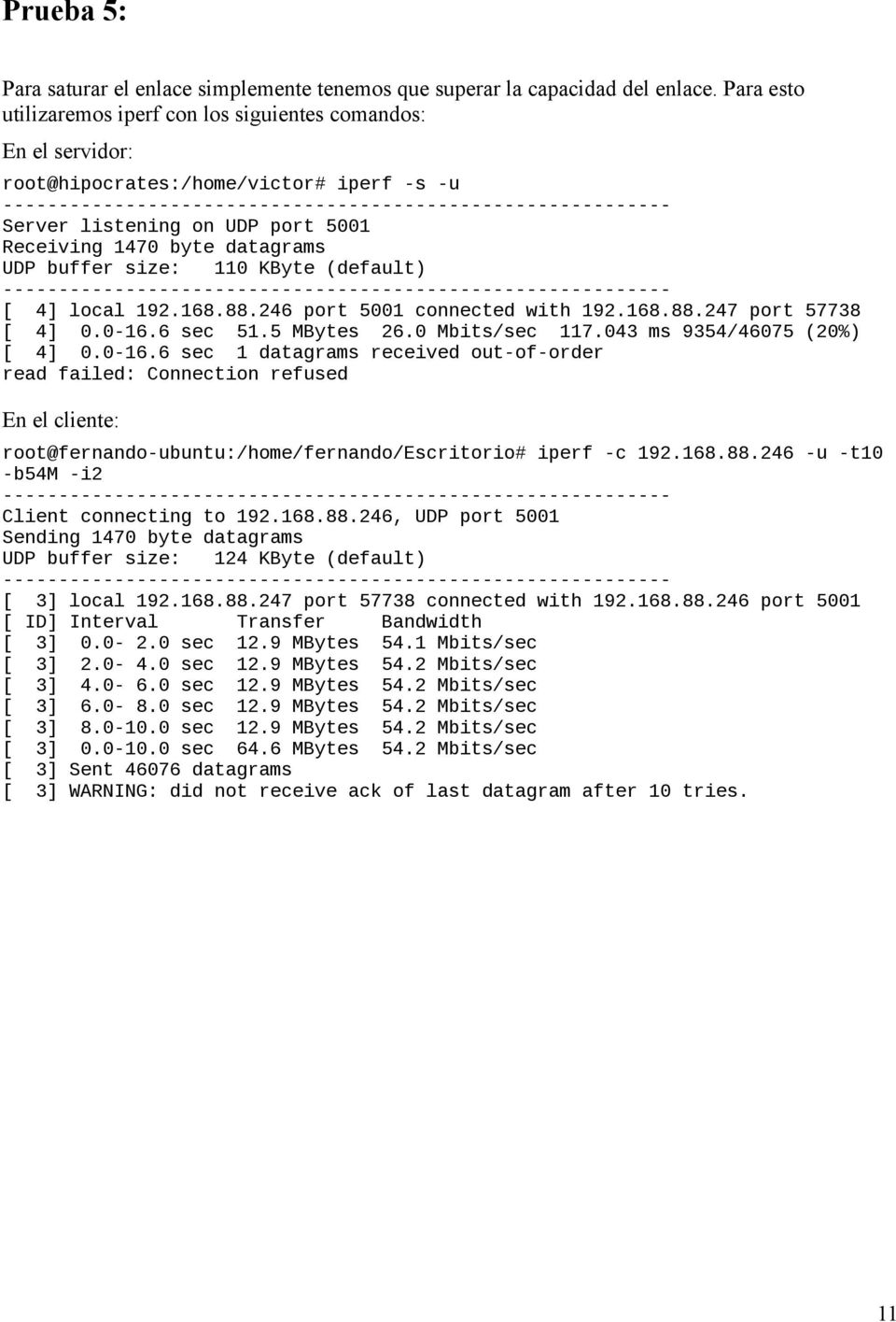 port 5001 Receiving 1470 byte datagrams UDP buffer size: 110 KByte (default) -----------------------------------------------------------[ 4] local 192.168.88.246 port 5001 connected with 192.168.88.247 port 57738 [ 4] 0.