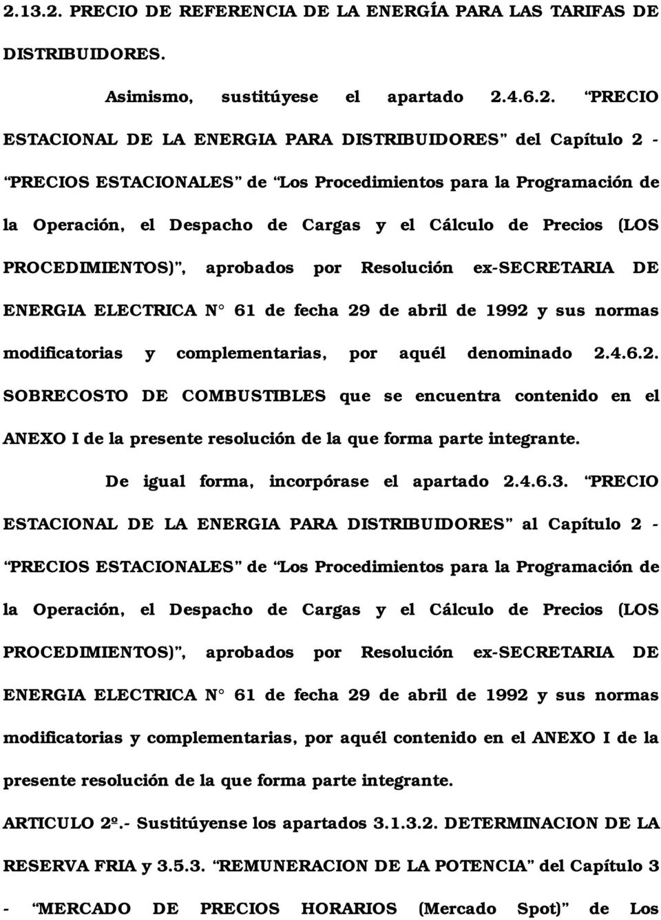 ELECTRICA N 61 de fecha 29 de abril de 1992 y sus normas modificatorias y complementarias, por aquél denominado 2.4.6.2. SOBRECOSTO DE COMBUSTIBLES que se encuentra contenido en el ANEXO I de la presente resolución de la que forma parte integrante.