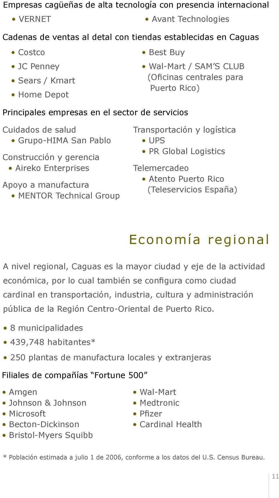 a manufactura MENTOR Technical Group Transportación y logística UPS PR Global Logistics Telemercadeo Atento Puerto Rico (Teleservicios España) Economía regional A nivel regional, Caguas es la mayor