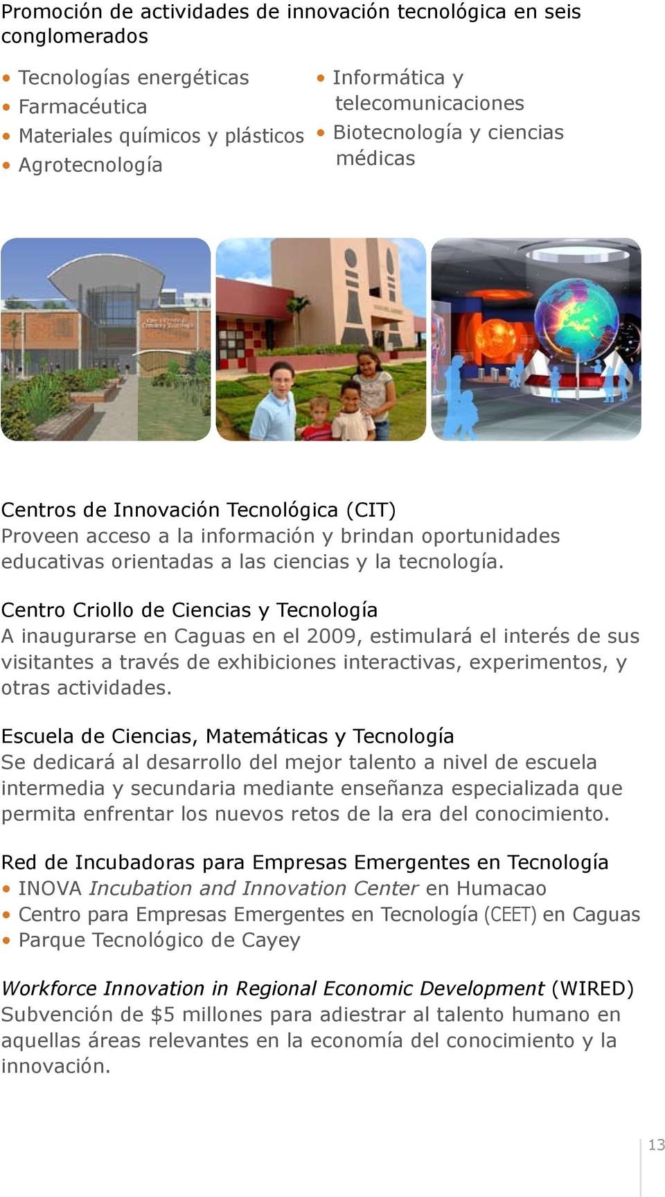 Centro Criollo de Ciencias y Tecnología A inaugurarse en Caguas en el 2009, estimulará el interés de sus visitantes a través de exhibiciones interactivas, experimentos, y otras actividades.